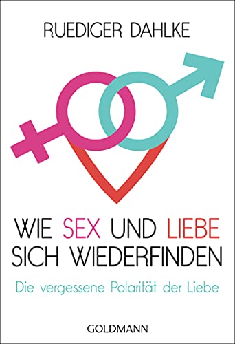 Wie Sex und Liebe sich wieder finden: Die vergessene Polarität der Liebe Wie Sex und Liebe sich wieder finden: Die vergessene Polarität der Liebe von Goldmann