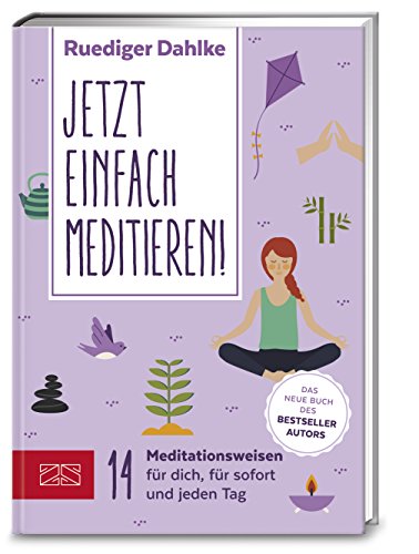 Jetzt einfach meditieren: 14 Meditationsweisen für dich, für sofort und jeden Tag von ZS Verlag GmbH