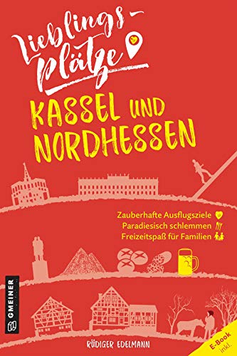 Lieblingsplätze Kassel und Nordhessen: Aktual. Neuausgabe (Lieblingsplätze im GMEINER-Verlag) von Gmeiner-Verlag,