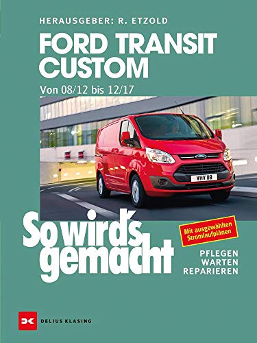 Ford Transit Custom. Von 08/12 bis 12/17: So wird’s gemacht - Band 165 von Delius Klasing Vlg GmbH