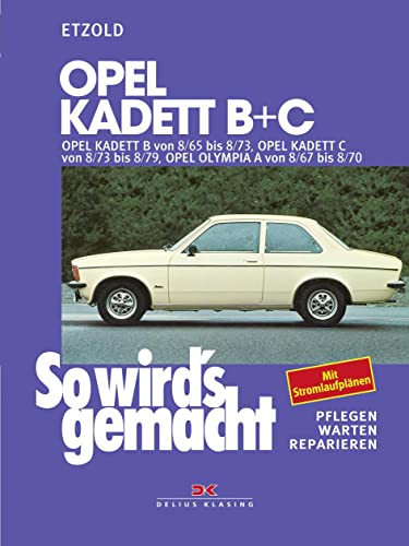 Opel Kadett B + C 08/65 bis 08/79, Opel Olympia A 08/67 bis 08/70: So wird´s gemacht - Band 29 (Print on demand): Opel Kadett B von 8/65 bis 8/73, ... 8/73 bis 8/79, Opel Olympia von 8/67 bis 8/70 von Delius Klasing Vlg GmbH