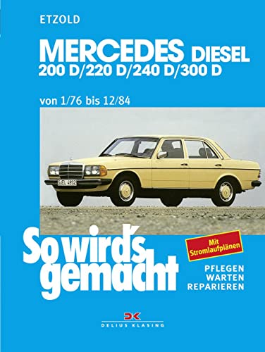 So wird's gemacht, Bd.57, Mercedes Typ W 123 Diesel (1/76-12/84): 200 D 55/60 PS, 220 D 60 PS, 240 D 65/72 PS, 300 D 80/88 PS. Pflegen, warten, reparieren / Mit Strombauplänen von DELIUS KLASING