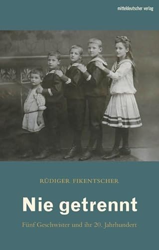 Nie getrennt: Fünf Geschwister und ihr 20. Jahrhundert von Mitteldeutscher Verlag