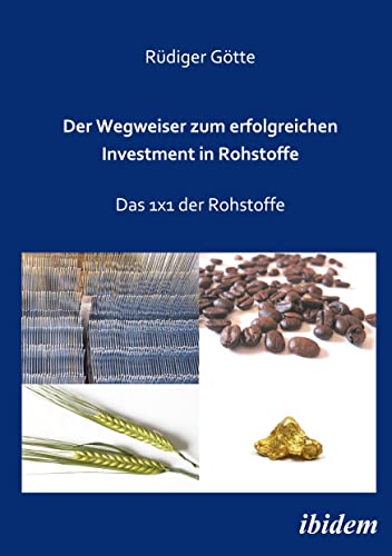 Der Wegweiser zum erfolgreichen Investment in Rohstoffe: Das 1x1 der Rohstoffe von Ibidem Press