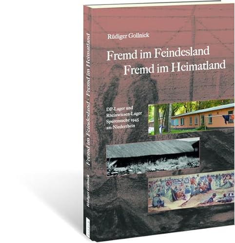 Fremd im Feindesland - Fremd im Heimatland: DP-Lager und Rheinwiesen-Lager Spurensuche 1945 am Niederrhein von Pagina Verlag GmbH