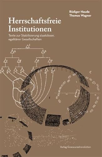 Herrschaftsfreie Institutionen: Texte zur Stabilisierung staatsloser, egalitärer Gesellschaften von Graswurzelrevolution e.V.
