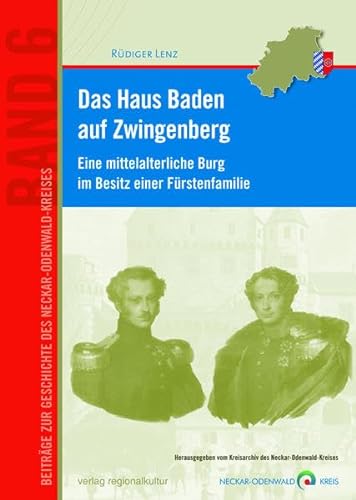 Das Haus Baden auf Zwingenberg: Eine mittelalterliche Burg im Besitz einer Fürstenfamilie (Beiträge zur Geschichte des Neckar-Odenwald-Kreises)