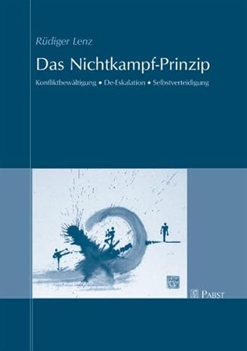 Das Nichtkampf-Prinzip: Konfliktbewältigung - De-Eskalation - Selbstverteidigung