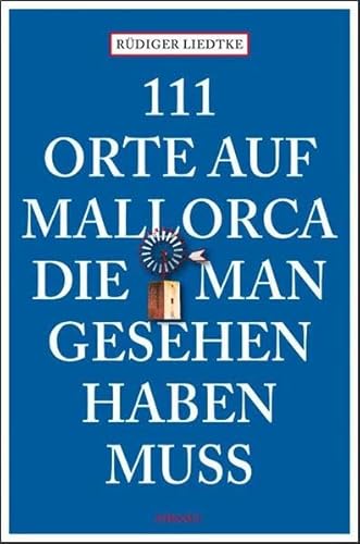 111 Orte auf Mallorca die man gesehen haben muss 111 Orte auf Mallorca die man gesehen haben muss