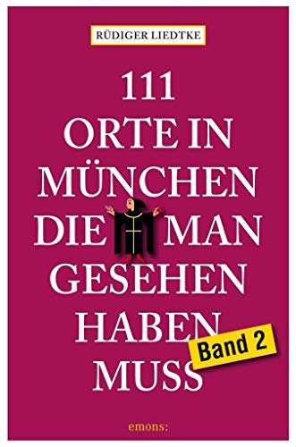 111 Orte in München die man gesehen haben muss, Band 2 111 Orte in München die man gesehen haben muss, Band 2