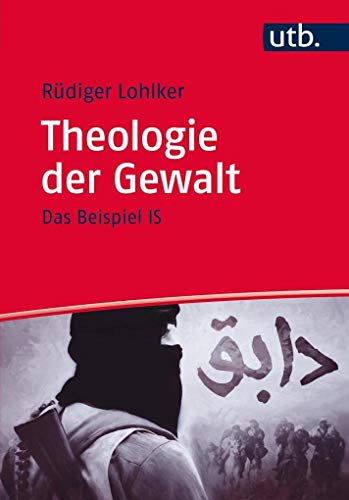 Theologie der Gewalt: Das Beispiel IS (Islamica) von UTB GmbH