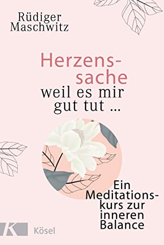 Herzenssache - weil es mir gut tut...: Ein Meditationskurs zur inneren Balance von Ksel-Verlag