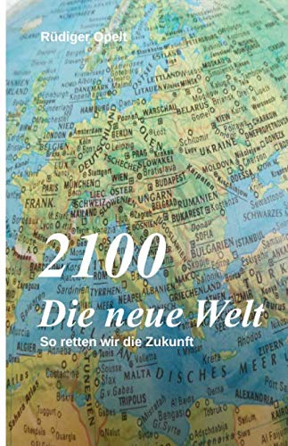 2100 Die neue Welt: So retten wir die Zukunft 2100 Die neue Welt: So retten wir die Zukunft von CreateSpace Independent Publishing Platform