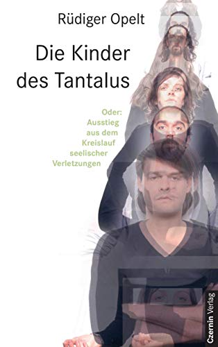 Die Kinder des Tantalus: Oder: Ausstieg aus dem Kreislauf seelischer Verletzungen