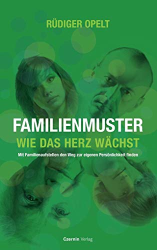 Familienmuster: Wie das Herz wächst. Mit Familienstellen den Weg zur eigenen Persönlichkeit finden: Wie das Herz wächst. Mit Familienaufstellen den Weg zur eigenen Persönlichkeit finden