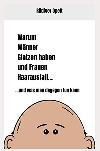 Warum Männer Glatzen haben und Frauen Haarausfall…: …und was man dagegen tun kann Warum Männer Glatzen haben und Frauen Haarausfall…: …und was man dagegen tun kann von Independently published
