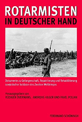Rotarmisten in deutscher Hand. Dokumente zu Gefangenschaft, Repatriierung und Rehabilitierung sowjetischer Soldaten des Zweiten Weltkrieges