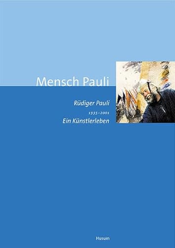 Mensch Pauli: Rüdiger Pauli (1935-2001) - Ein Künstlerleben