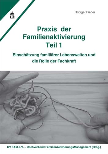 Praxis der Familienaktivierung Teil 1: Einschätzung familiärer Lebenswelten und die Rolle der Fachkraft