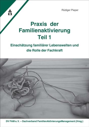 Praxis der Familienaktivierung Teil 1: Einschätzung familiärer Lebenswelten und die Rolle der Fachkraft von Schneider Verlag GmbH
