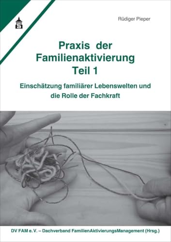 Praxis der Familienaktivierung Teil 1: Einschätzung familiärer Lebenswelten und die Rolle der Fachkraft von Schneider Verlag GmbH