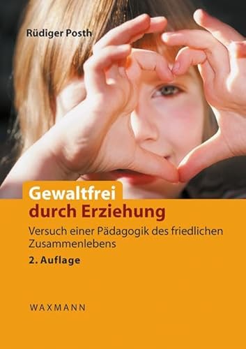 Gewaltfrei durch Erziehung: Versuch einer Pädagogik des friedlichen Zusammenlebens. Das Konzept der bindungsbasierten frühkindlichen Entwicklung und Erziehung (BBFEE) von Waxmann Verlag GmbH