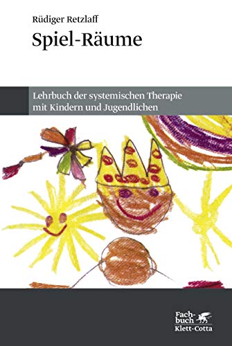 Spiel-Räume: Lehrbuch der systemischen Therapie mit Kindern und Jugendlichen