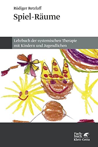 Spiel-Räume: Lehrbuch der systemischen Therapie mit Kindern und Jugendlichen