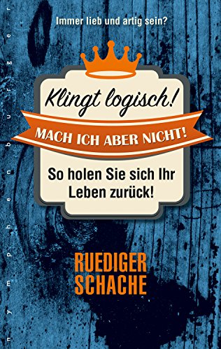 Klingt logisch! Mach ich aber nicht: So holen Sie sich Ihr Leben zurück! Klingt logisch! Mach ich aber nicht: So holen Sie sich Ihr Leben zurück!