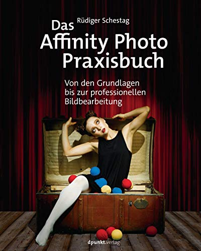 Das Affinity Photo-Praxisbuch: Von den Grundlagen bis zur professionellen Bildbearbeitung von Dpunkt.Verlag GmbH