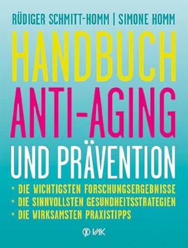 Handbuch Anti-Aging und Prävention: Die wichtigsten Forschungsergebnisse Die sinnvollsten Gesundheitsstrategien Die wirksamsten Praxistipps Ausgezeichnet mit dem "Health Media Award" von VAK Verlags GmbH