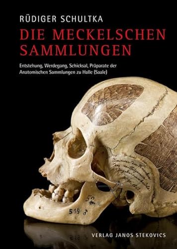 Die Meckelschen Sammlungen: Entstehung, Werdegang, Schicksal, Präparate der Anatomischen Sammlungen zu Halle (Saale)