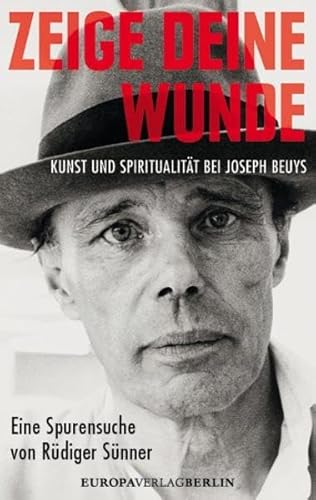 Zeige deine Wunde: Kunst und Spiritualität bei Joseph Beuys - Eine Spurensuche Zeige deine Wunde: Kunst und Spiritualität bei Joseph Beuys - Eine Spurensuche