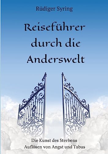 Reiseführer durch die Anderswelt: Die Kunst des Sterbens -Auflösen von Angst und Tabus Reiseführer durch die Anderswelt: Die Kunst des Sterbens -Auflösen von Angst und Tabus