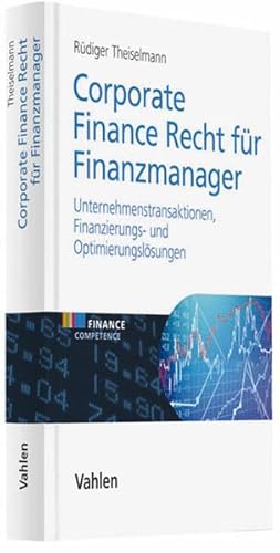 Corporate Finance Recht für Finanzmanager: Unernehmenstransaktionen, Finanzierungs- und Optimierungslösungen Corporate Finance Recht für Finanzmanager: Unernehmenstransaktionen, Finanzierungs- und Optimierungslösungen