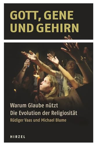 Gott, Gene und Gehirn: Warum Glaube nützt - Die Evolution der Religiosität