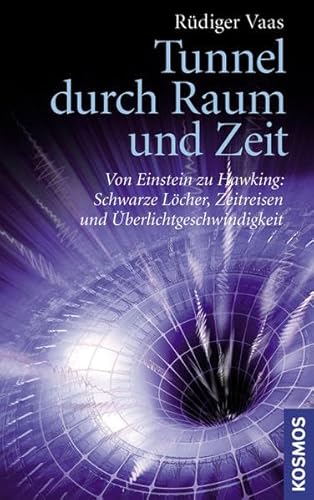 Tunnel durch Raum und Zeit: Von Einstein zu Hawking: Schwarze Löcher, Zeitreisen und Überlichtgeschwindigkeit