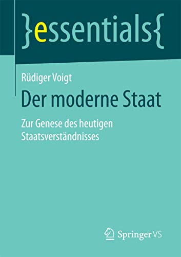 Der moderne Staat: Zur Genese des heutigen Staatsverständnisses (essentials)