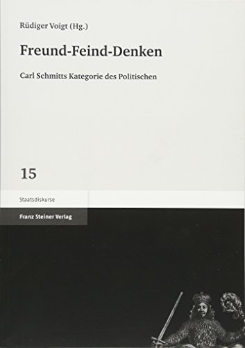 Freund-Feind-Denken. Carl Schmitts Kategorie des Politischen (Staatsdiskurse 15)
