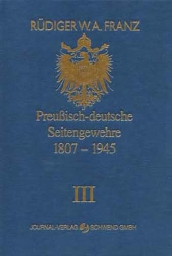 Preussisch-deutsche Seitengewehre 1807-1945 Band III: Preussisch-reichsdeutsche Bajonette und aufpflanzbare Seitengewehre. 1807-1883