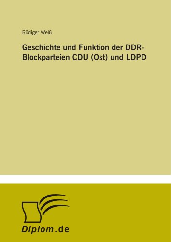 Geschichte und Funktion der DDR-Blockparteien CDU (Ost) und LDPD von Diplomarbeiten Agentur diplom.de