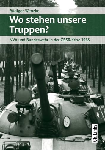 Wo stehen unsere Truppen?: NVA und Bundeswehr in der CSSR-Krise 1968 (Militärgeschichte der DDR, Band 26) von Links Christoph Verlag