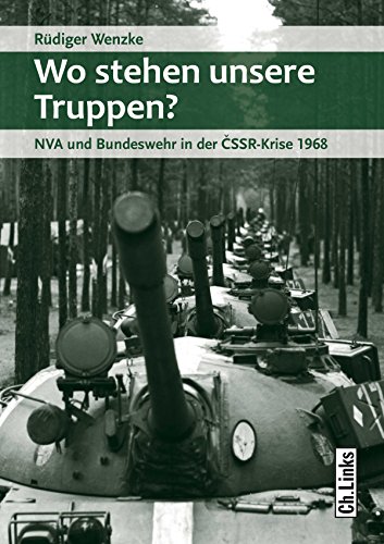 Wo stehen unsere Truppen?: NVA und Bundeswehr in der CSSR-Krise 1968 (Militärgeschichte der DDR, Band 26)