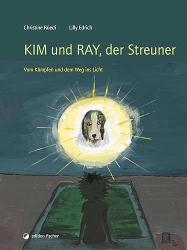 Kim und Ray, der Streuner: Vom Kämpfen und dem Weg ins Licht von R.G.Fischer Verlag GmbH