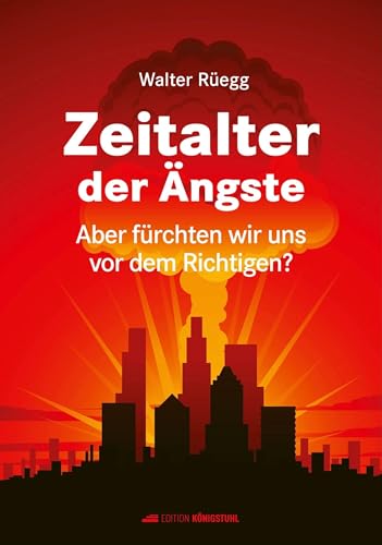 Zeitalter der Ängste: Aber fürchten wir uns vor dem Richtigen? von Edition Königstuhl