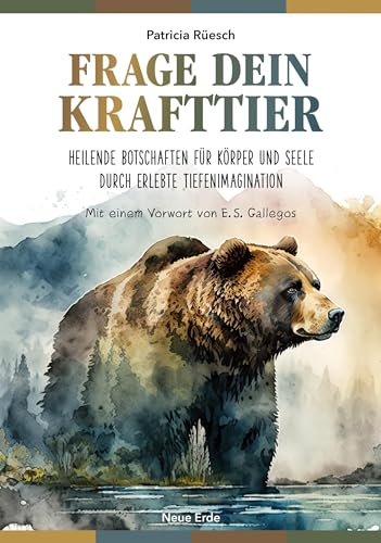 Frage dein Krafttier: Heilende Botschaften für Körper und Seele durch erlebte Tiefenimagination von Neue Erde GmbH
