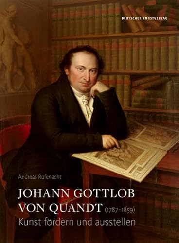 Johann Gottlob von Quandt (1787-1859): Kunst fördern und ausstellen von de Gruyter