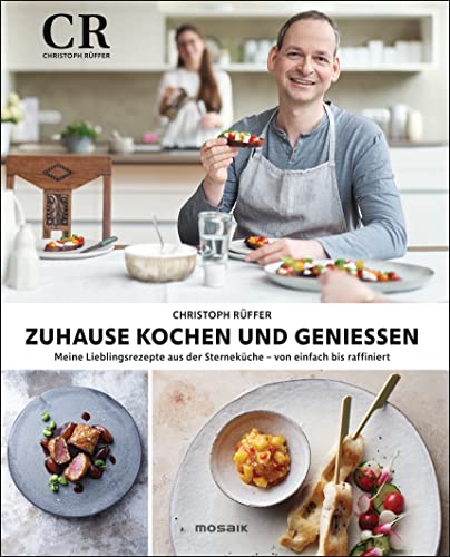 Zuhause kochen und genießen: Meine Lieblingsrezepte aus der Sterneküche - von einfach bis raffiniert