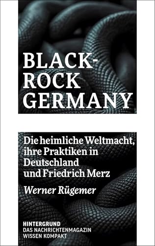 BlackRock Germany: Die heimliche Weltmacht, ihre Praktiken in Deutschland und Friedrich Merz (WISSEN KOMPAKT) von Verlag Hintergrund