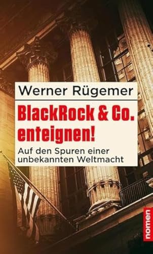 BlackRock & Co. enteignen!: Auf den Spuren einer unbekannten Weltmacht